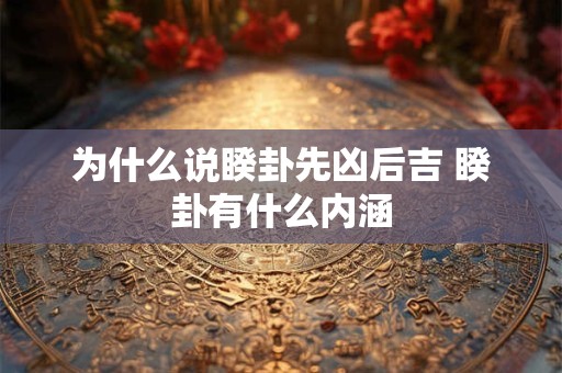 为什么说睽卦先凶后吉 睽卦有什么内涵