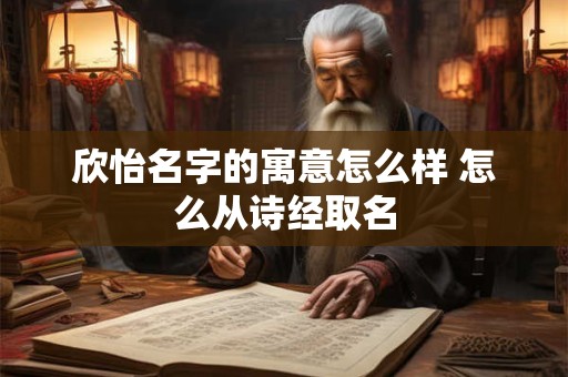 欣怡名字的寓意怎么样 怎么从诗经取名