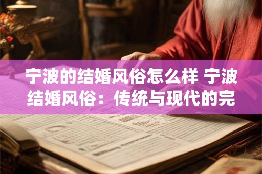 宁波的结婚风俗怎么样 宁波结婚风俗：传统与现代的完美融合