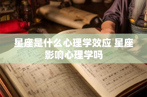 星座是什么心理学效应 星座影响心理学吗