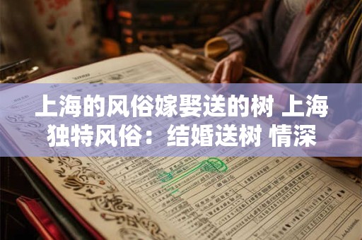 上海的风俗嫁娶送的树 上海独特风俗：结婚送树 情深如绿