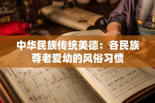 中华民族传统美德：各民族尊老爱幼的风俗习惯