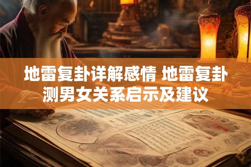 地雷复卦详解感情 地雷复卦测男女关系启示及建议