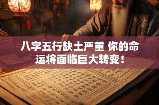 八字五行缺土严重 你的命运将面临巨大转变！