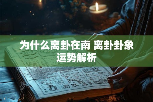 为什么离卦在南 离卦卦象运势解析