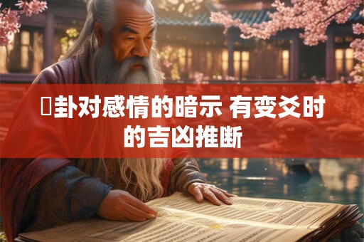 夬卦对感情的暗示 有变爻时的吉凶推断