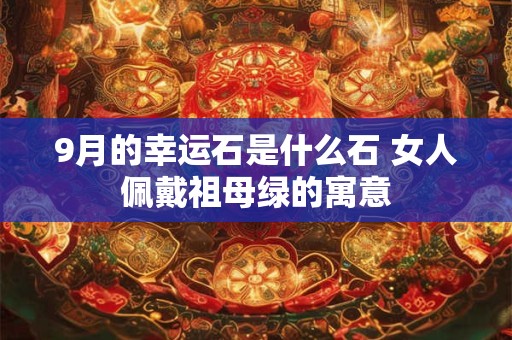 9月的幸运石是什么石 女人佩戴祖母绿的寓意