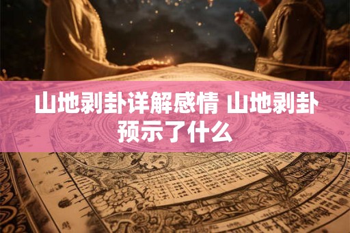 山地剥卦详解感情 山地剥卦预示了什么