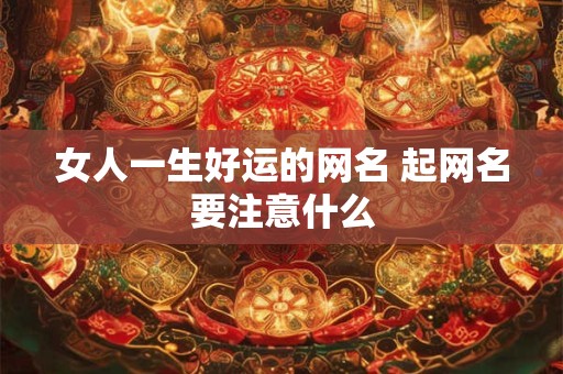女人一生好运的网名 起网名要注意什么