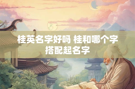 桂英名字好吗 桂和哪个字搭配起名字