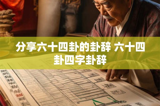 详细阅读:分享六十四卦的卦辞 六十四卦四字卦辞 分享六十四卦的卦辞 六十四卦四字卦辞
