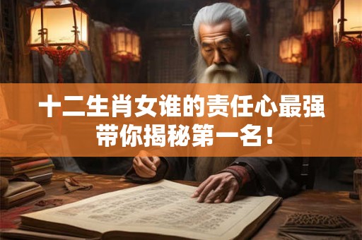 十二生肖女谁的责任心最强 带你揭秘第一名！