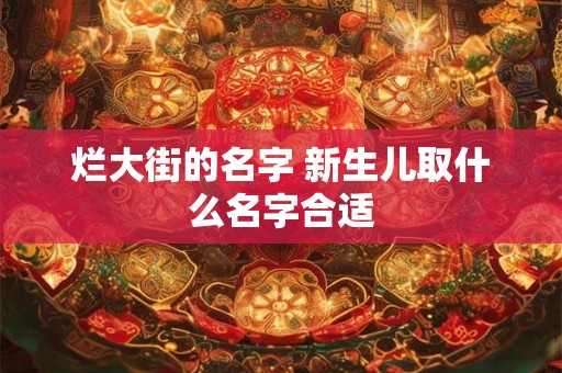 烂大街的名字 新生儿取什么名字合适