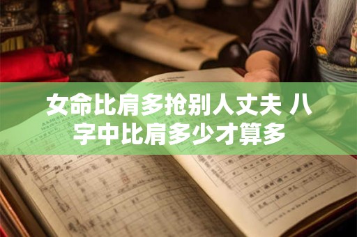 女命比肩多抢别人丈夫 八字中比肩多少才算多