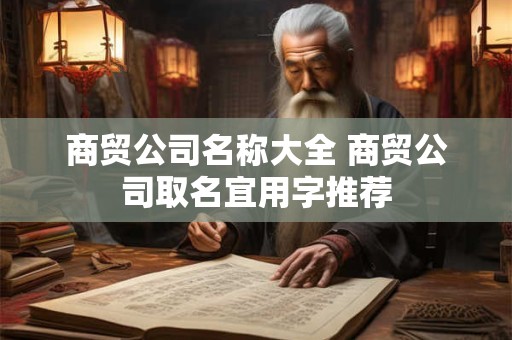 商贸公司名称大全 商贸公司取名宜用字推荐