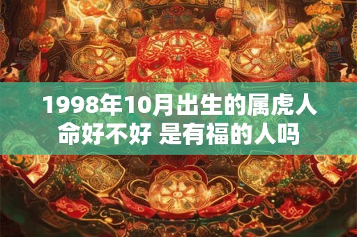 1998年10月出生的属虎人命好不好 是有福的人吗