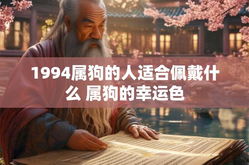1994属狗的人适合佩戴什么 属狗的幸运色