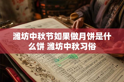详细阅读:潍坊中秋节如果做月饼是什么饼 潍坊中秋习俗 潍坊中秋节如果做月饼是什么饼 潍坊中秋习俗