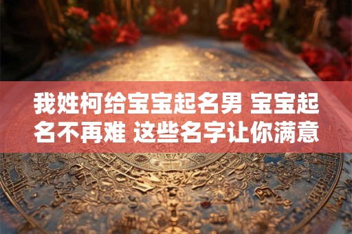 我姓柯给宝宝起名男 宝宝起名不再难 这些名字让你满意！