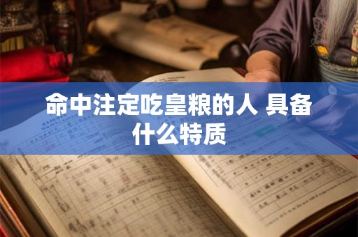 命中注定吃皇粮的人 具备什么特质