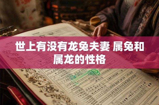 世上有没有龙兔夫妻 属兔和属龙的性格