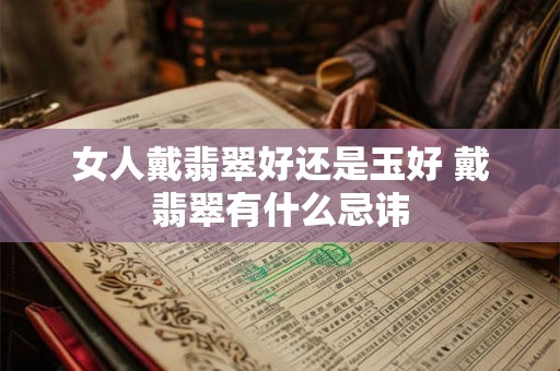 女人戴翡翠好还是玉好 戴翡翠有什么忌讳