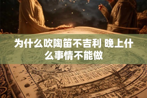 为什么吹陶笛不吉利 晚上什么事情不能做