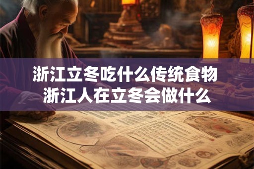 浙江立冬吃什么传统食物 浙江人在立冬会做什么