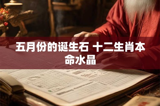 五月份的诞生石 十二生肖本命水晶