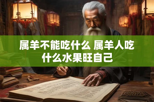 属羊不能吃什么 属羊人吃什么水果旺自己