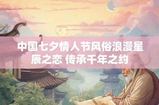 中国七夕情人节风俗浪漫星辰之恋 传承千年之约