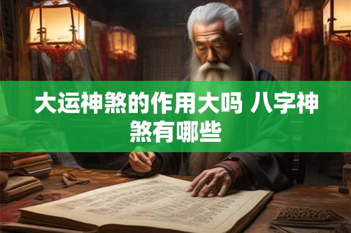 大运神煞的作用大吗 八字神煞有哪些