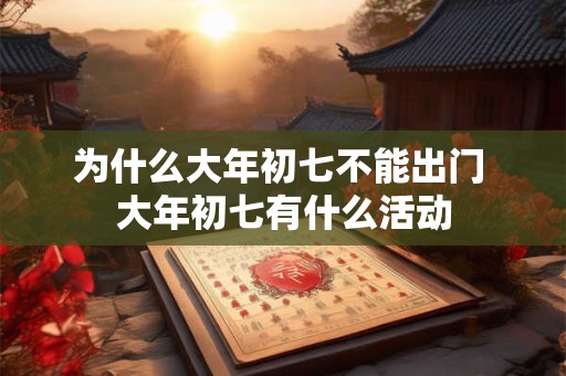 为什么大年初七不能出门 大年初七有什么活动