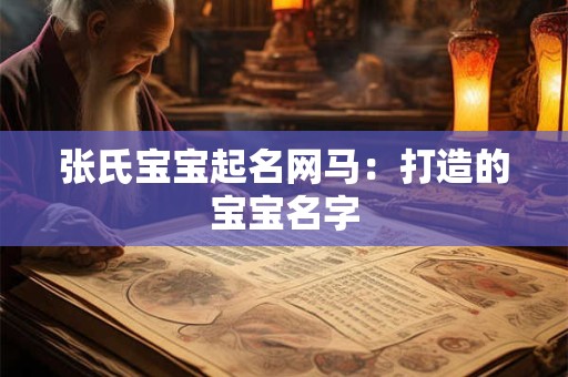 张氏宝宝起名网马：打造的宝宝名字