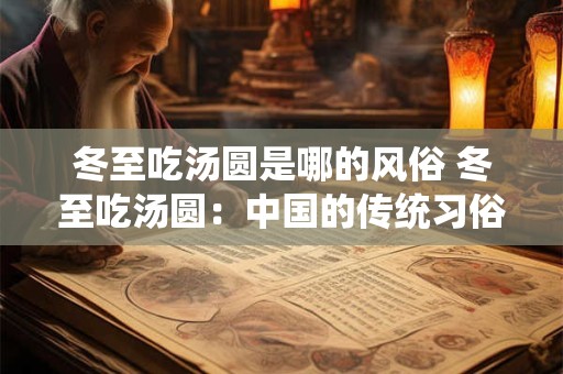 冬至吃汤圆是哪的风俗 冬至吃汤圆：中国的传统习俗与美食