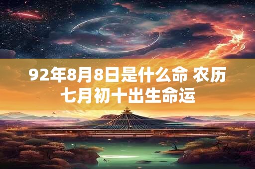 92年8月8日是什么命 农历七月初十出生命运