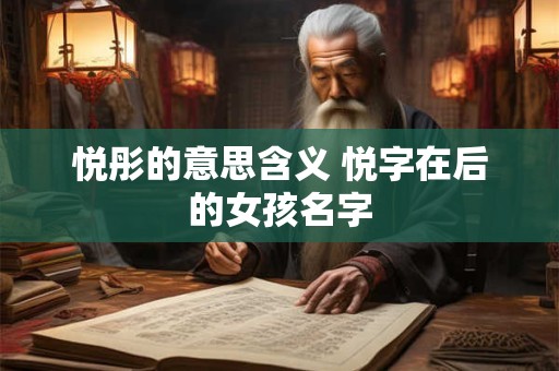 悦彤的意思含义 悦字在后的女孩名字