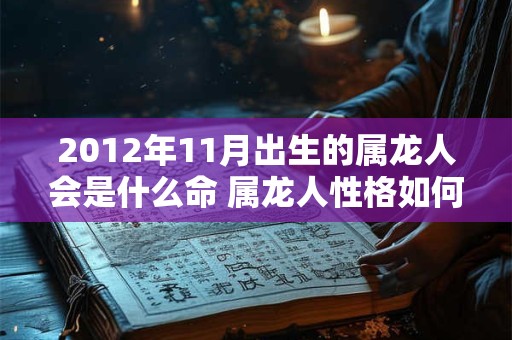 2012年11月出生的属龙人会是什么命 属龙人性格如何