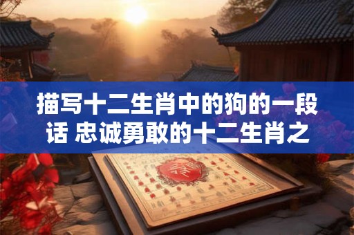 描写十二生肖中的狗的一段话 忠诚勇敢的十二生肖之狗