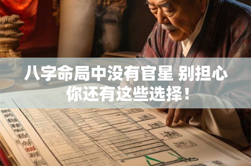 八字命局中没有官星 别担心 你还有这些选择！