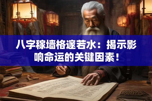 八字稼墙格邃若水：揭示影响命运的关键因素！