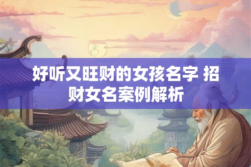 好听又旺财的女孩名字 招财女名案例解析