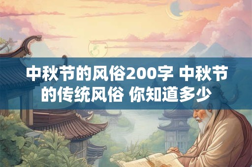 中秋节的风俗200字 中秋节的传统风俗 你知道多少