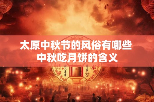 太原中秋节的风俗有哪些 中秋吃月饼的含义