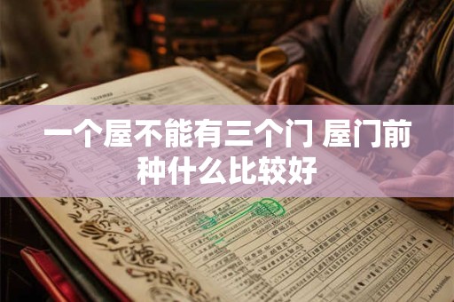 一个屋不能有三个门 屋门前种什么比较好
