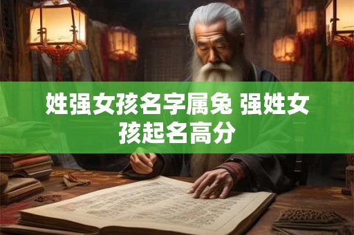 姓强女孩名字属兔 强姓女孩起名高分