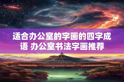 适合办公室的字画的四字成语 办公室书法字画推荐