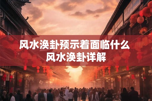 风水涣卦预示着面临什么 风水涣卦详解