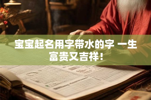 宝宝起名用字带水的字 一生富贵又吉祥！