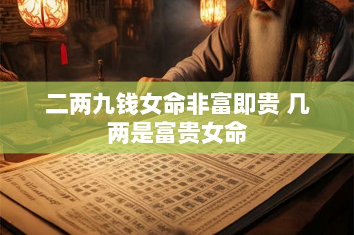二两九钱女命非富即贵 几两是富贵女命
